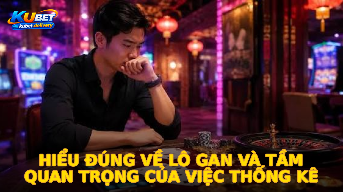 Hiểu đúng về lô gan và tầm quan trọng của việc thống kê